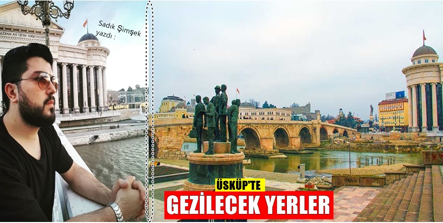 Makedonya Üsküp'te gezilecek yerler