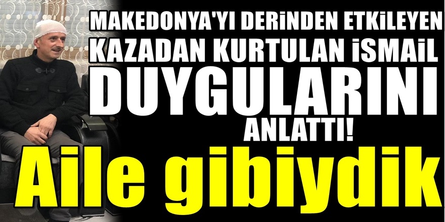 Abdülbahri İsmail Makedonya'yı yasa boğan kazayı anlattı