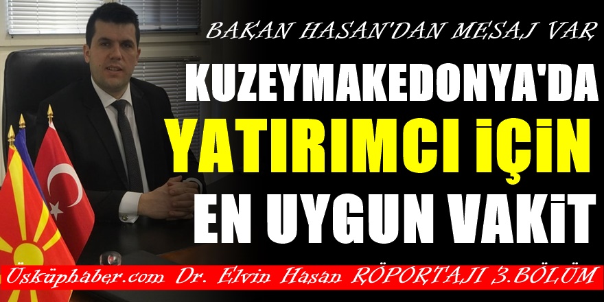Bakan Hasan: Makedonya'ya şirket kurma için en uygun vakit