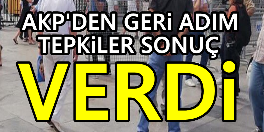 Tepkiler sonuç verdi: AKP'den geri adım