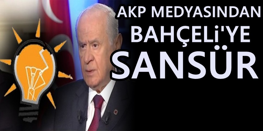 AKP medyasından Bahçeli'ye sansür