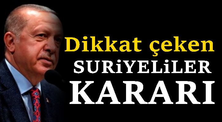 Erdoğan'dan 'Suriyeli' kararı