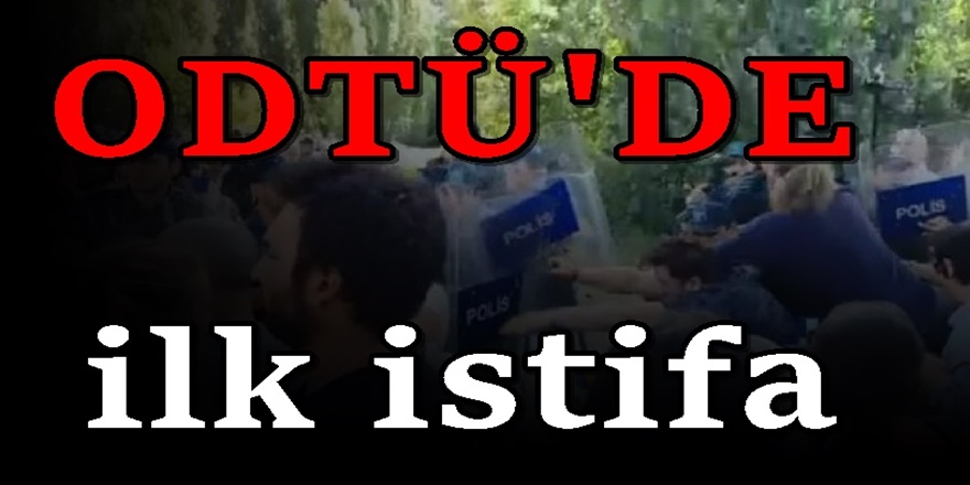 ODTÜ'de flaş gelişme: İlk istifa geldi