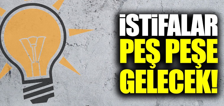 AKP'de peş peşe yeni istifalar gelecek