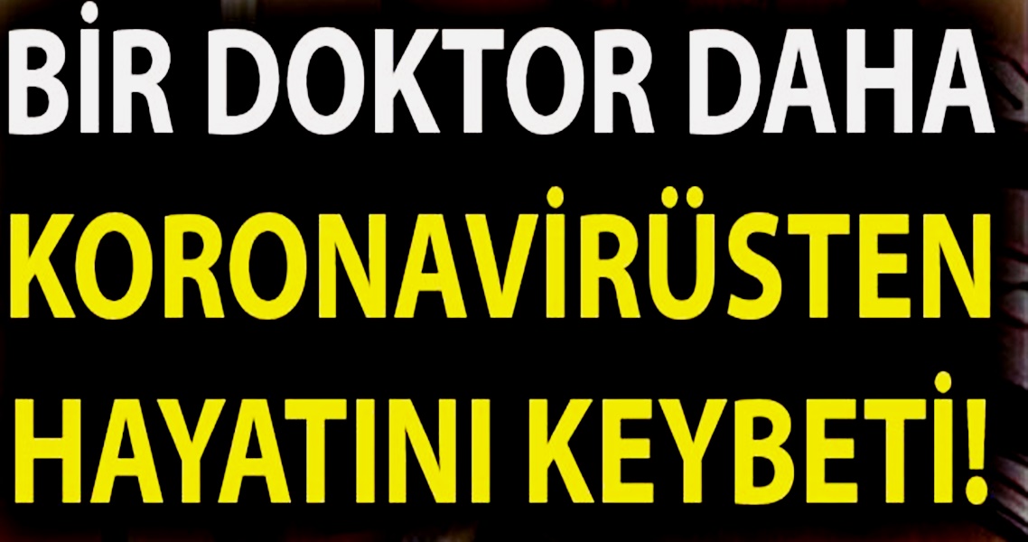 Acı Haber bir doktoru daha koronavirüsten kaybettik