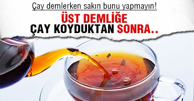 Çay Demlerken Yaptığınız Bu Hata Zamanla kansere neden olabilir..