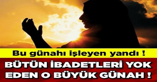Bütün İbadetleri yok eden o büyük günah - Affedilmesi de zor