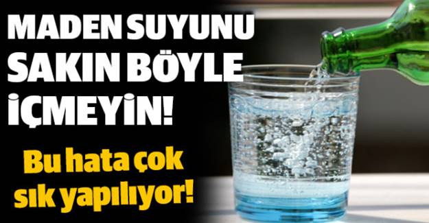 Maden Suyu içerken yaptığınız bu hataya son verin bakın neye yol açıyor