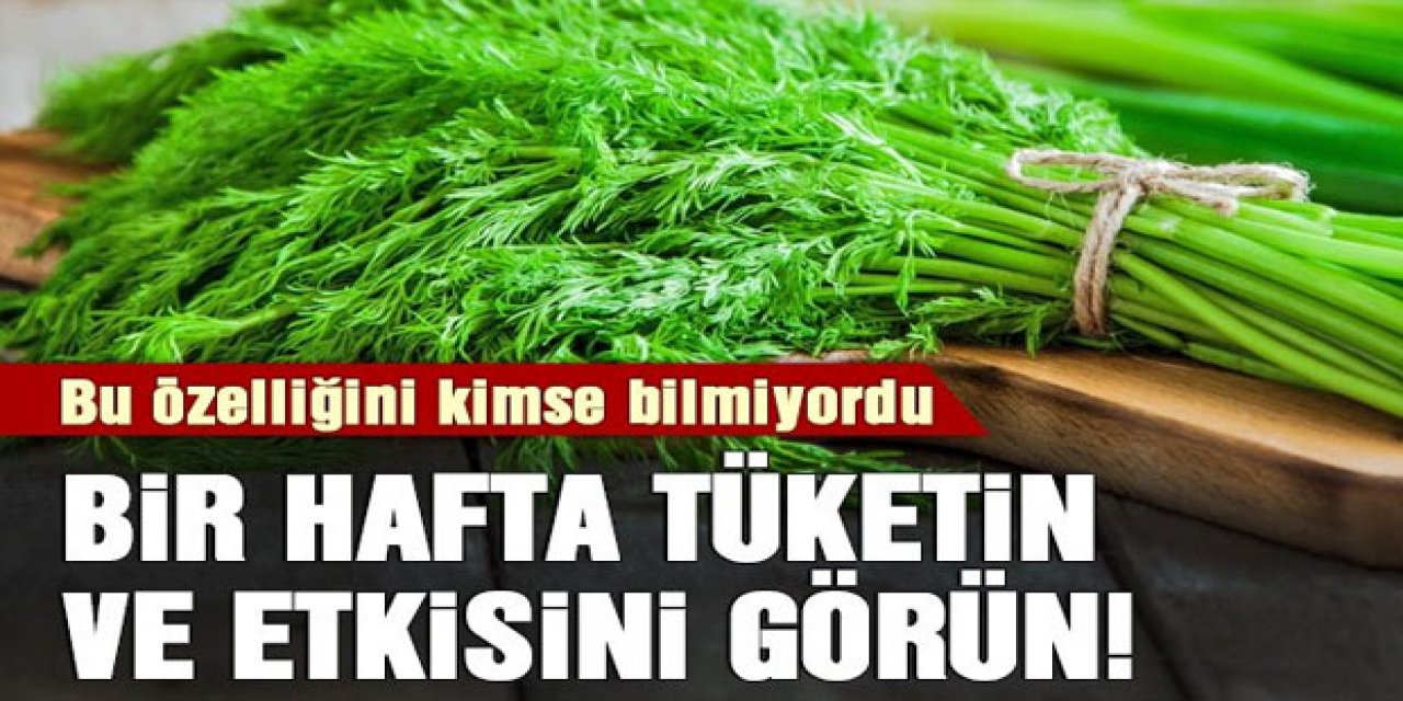 1 Hafta boyunca 1 tutam dereotu yediğinizde o sorun geçiyor
