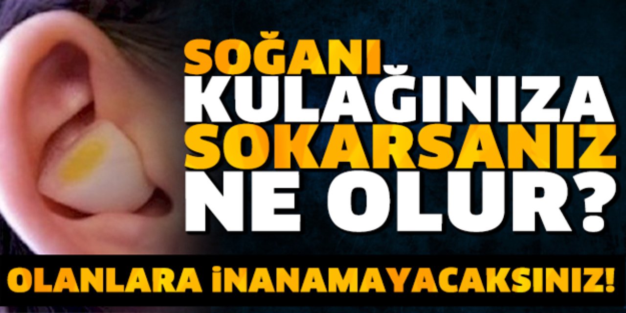 Soğanı Kesip Kulağının İçerisine koydu O sorundan kurtuldu