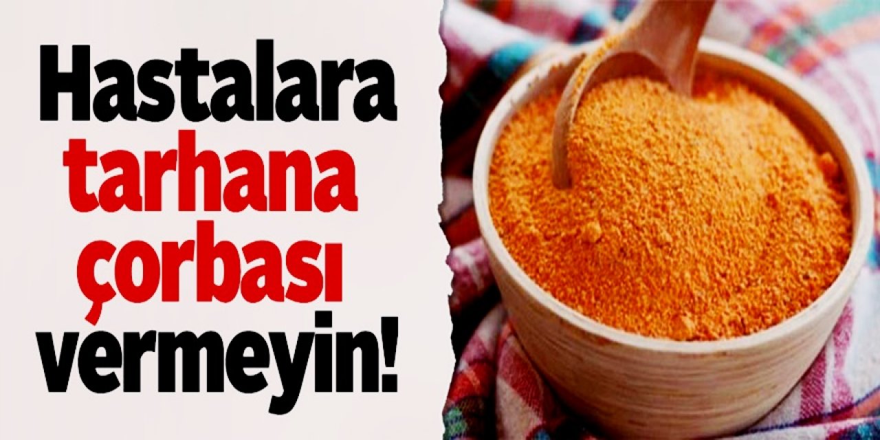 Tarhana Çorbasını Hastalara Vermeyin - Verildiğinde bakın ne oluyor