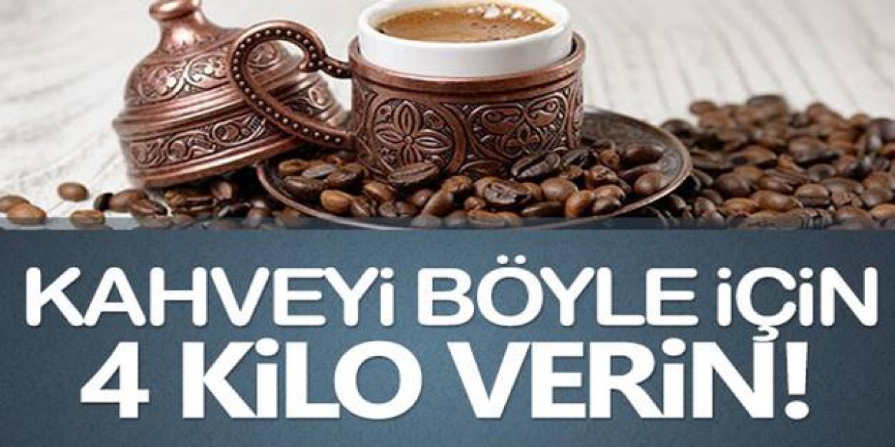 Kahveyi Bu tarifle pişirip içerseniz ayda 4 kilo verdiriyor