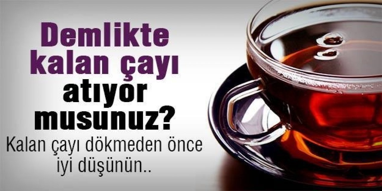 Demlikte Kalan çayı Dökmeyip Cildinize Sürün O sorun geçiyor