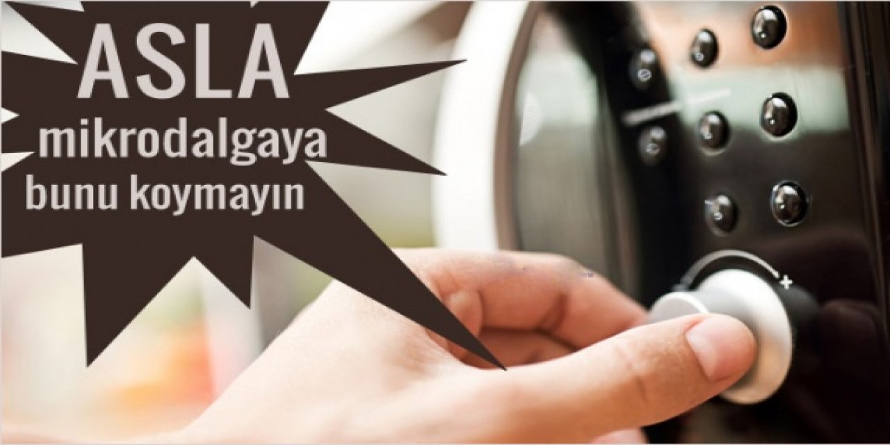 Bu yiyecekleri Mikrodalgaya Sakın Koymayın vereceği zarar büyük olabilir
