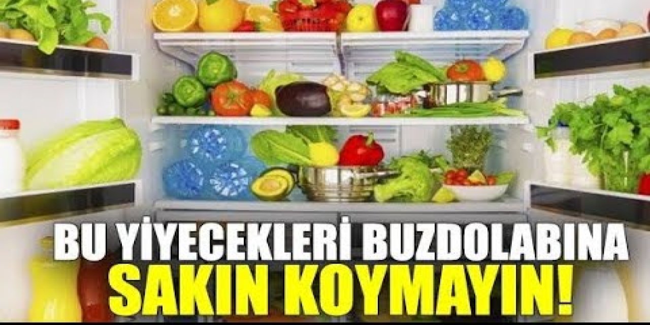 Bu yiyecekleri hava sıcak diye buzdolabına koyuyorsanız sakın koymayın çünkü hasta ediyor ve..