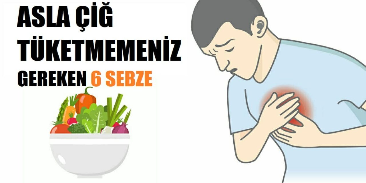 Bu yiyeceklerin Çiğ yenilmesi Mide ve Bağırsaklarınızda kalıcı hasara yol açabilir Sakın Çiğ yemeyin