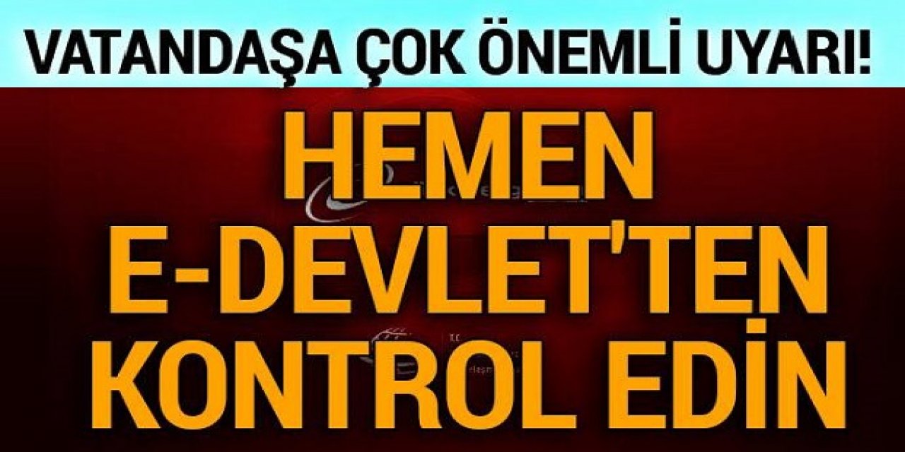 E-Devlete girip kontrol edenler şaşırdılar Sizin de olabilir bu yüzden kontrol etmelisiniz