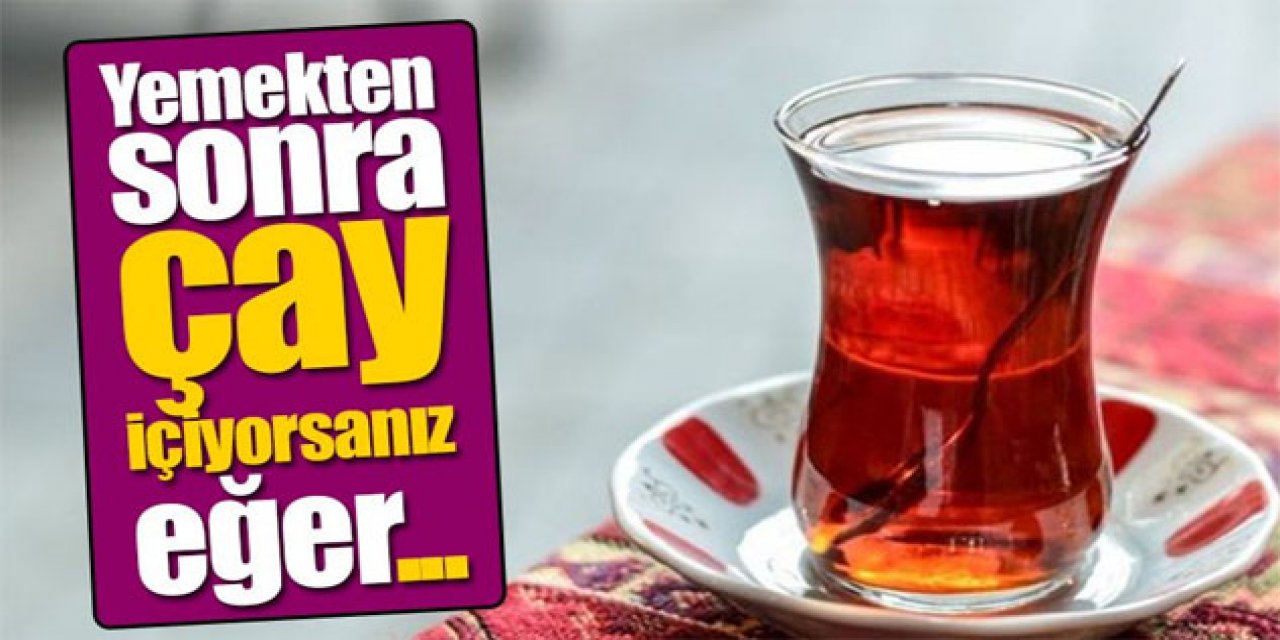 Uzmanlar Uyarıyor Yemek Sonrası çaya veda edin verdiği zarar Şaşırttı