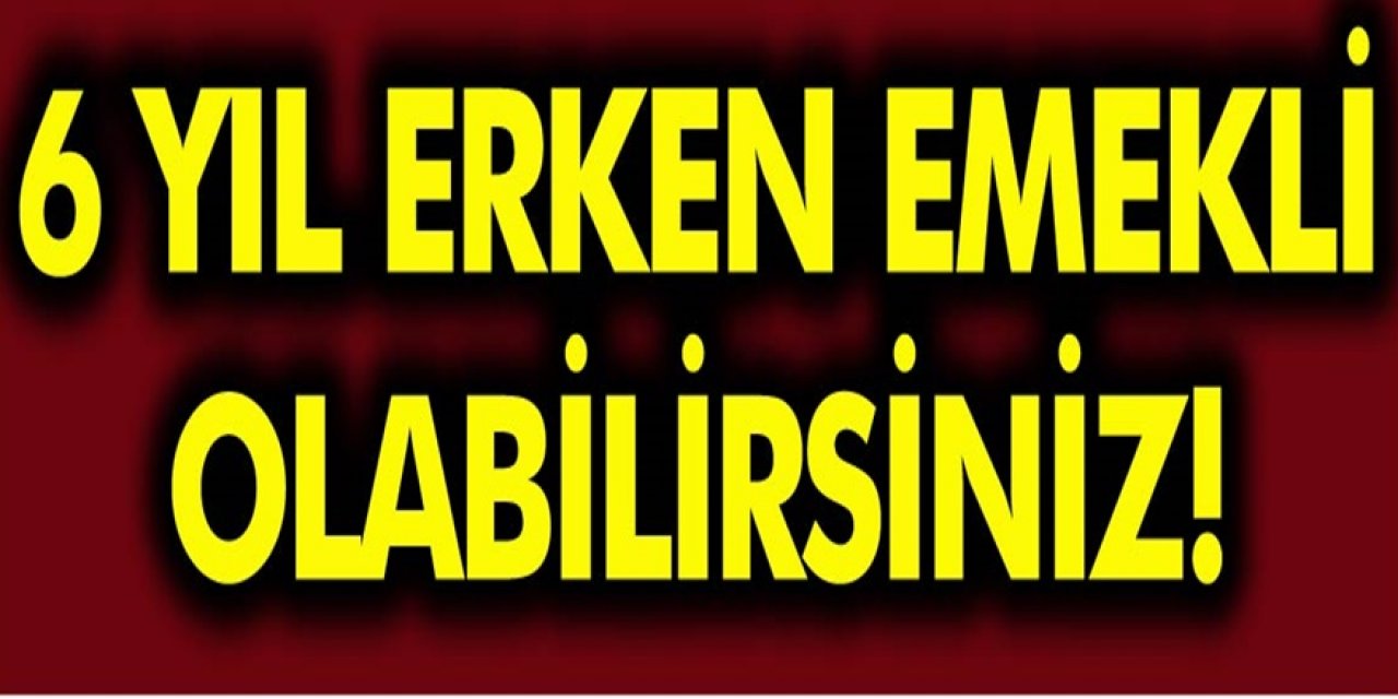 6 yıl birden erken emekli olma fırsatı bu işlemi yapan herkes erken emekli olabilecek üstelik hemen