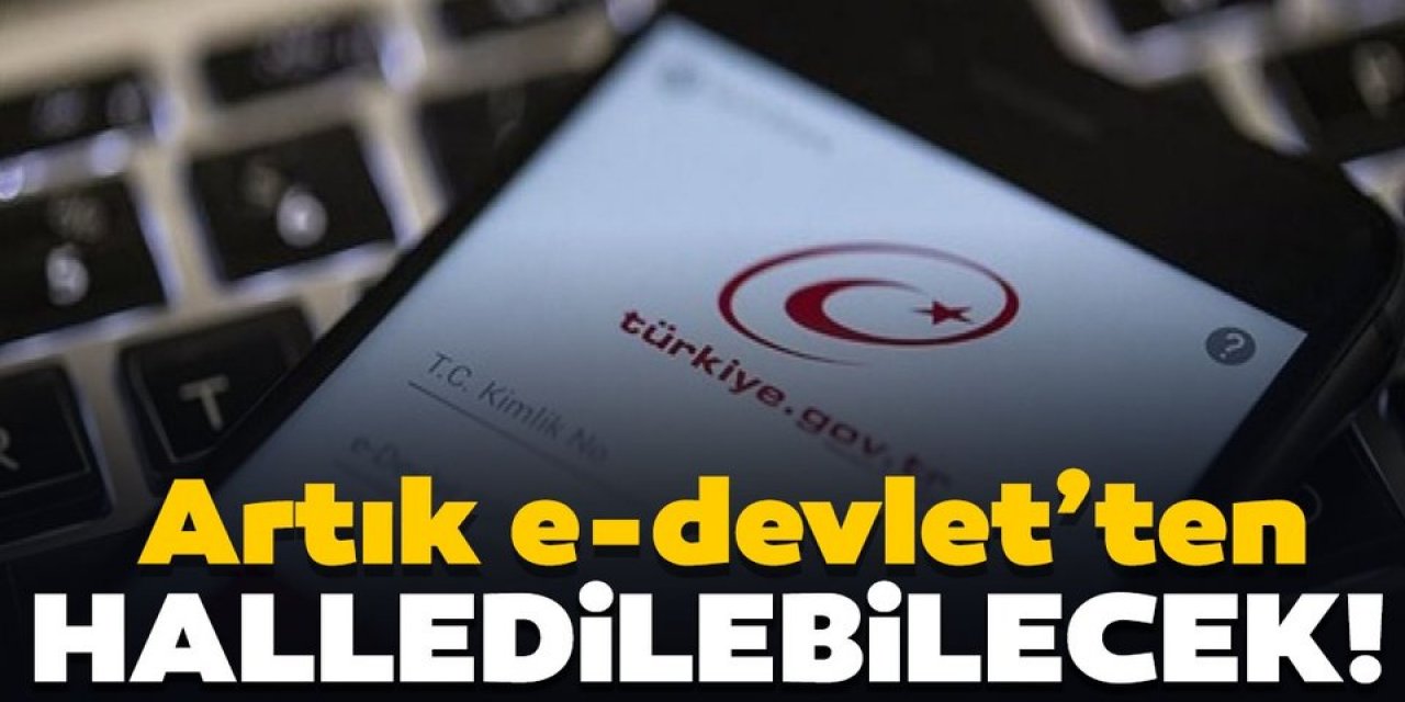 Büyük bir kolaylık daha E-Devlet üzerine ekleniyor Bir dakikada yapabileceksiniz çile tamamen bitti ve..