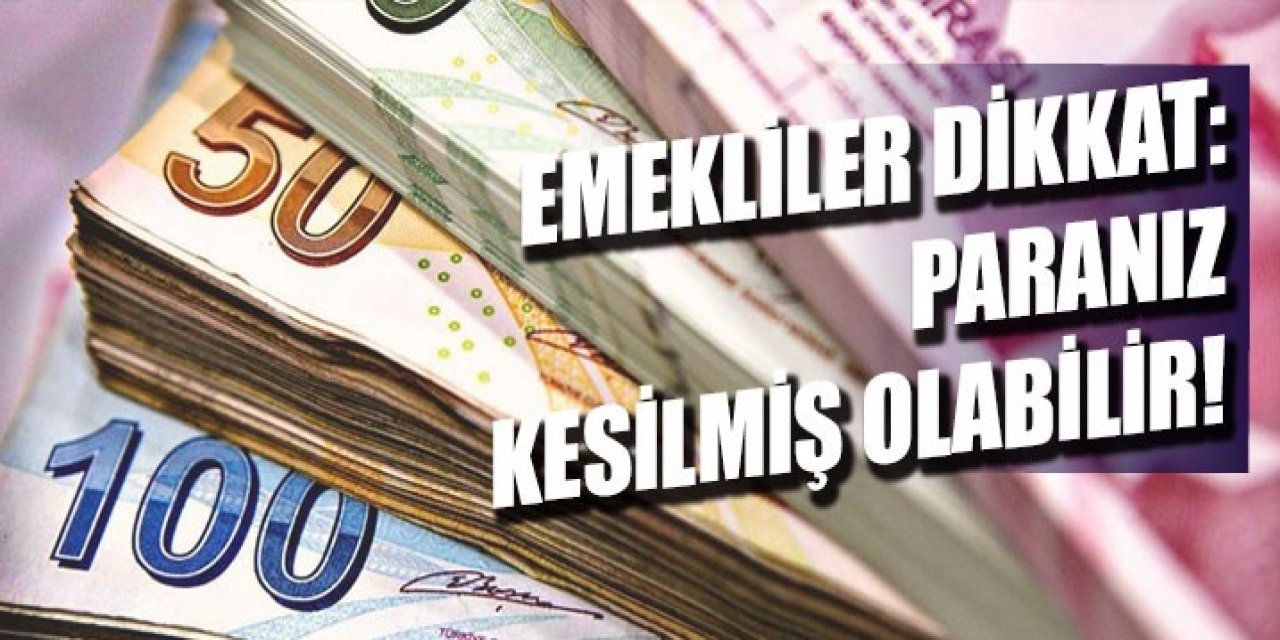 Emekli olanlar dikkat Emekli Maaşınızda Kesinti Olabilir varsa Hemen Öğrenebilirsiniz