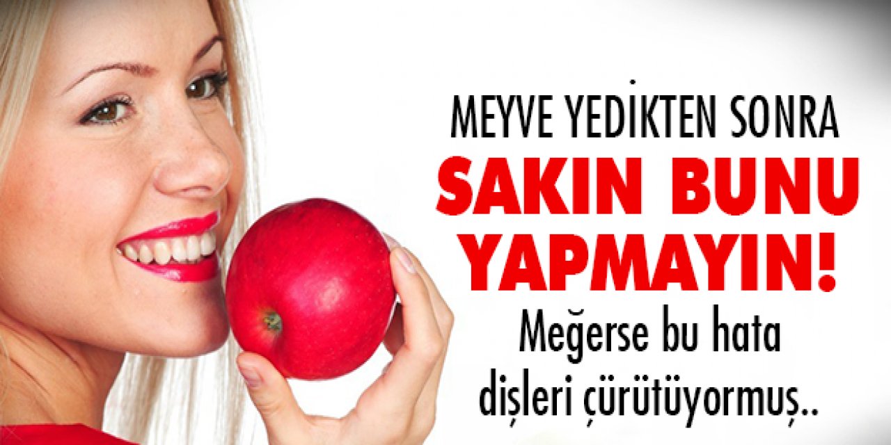 Meyve Yedikten sonra yaptığınız bu alışkanlığı terk edin dişleri çürüttüğü tespit edildi