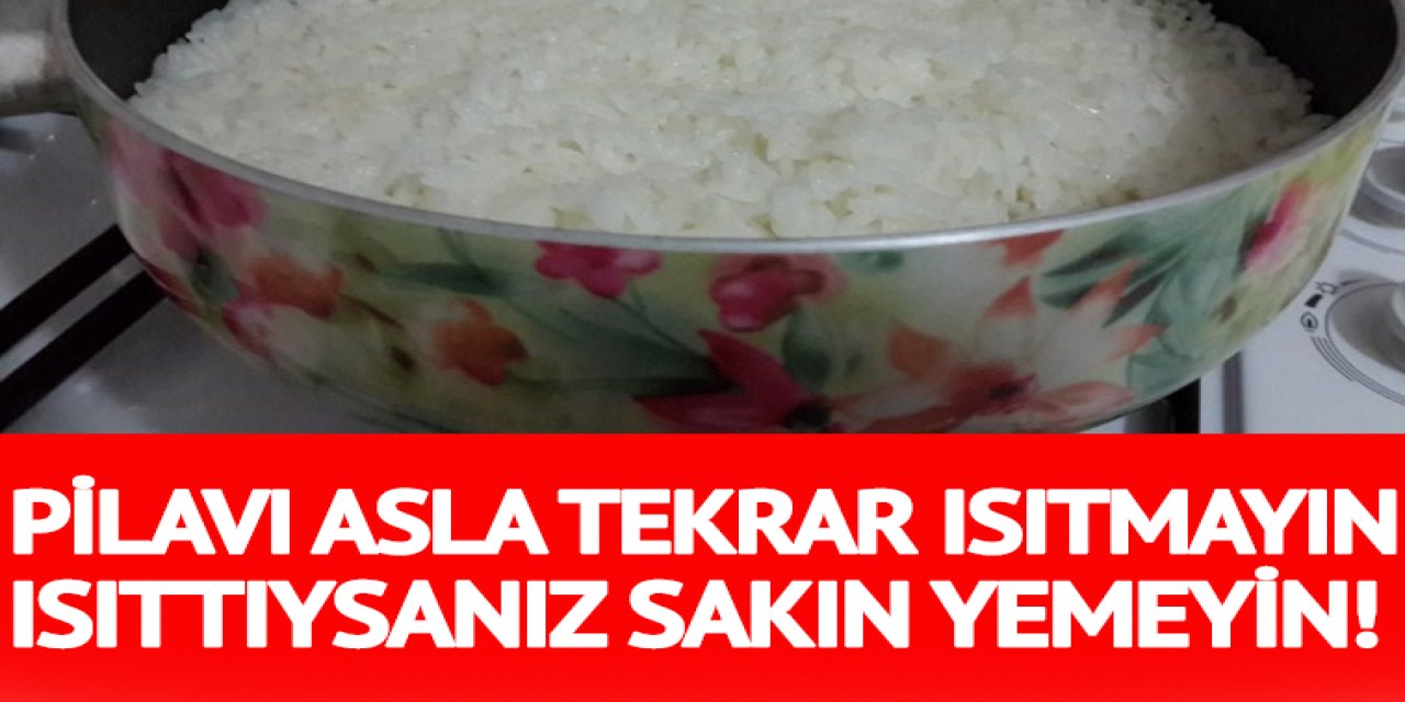 Pirinç Pilavı pişirdikten sonra tekrar ısıtmayın yoğun bakımlık edebilir ve de o hastalığa