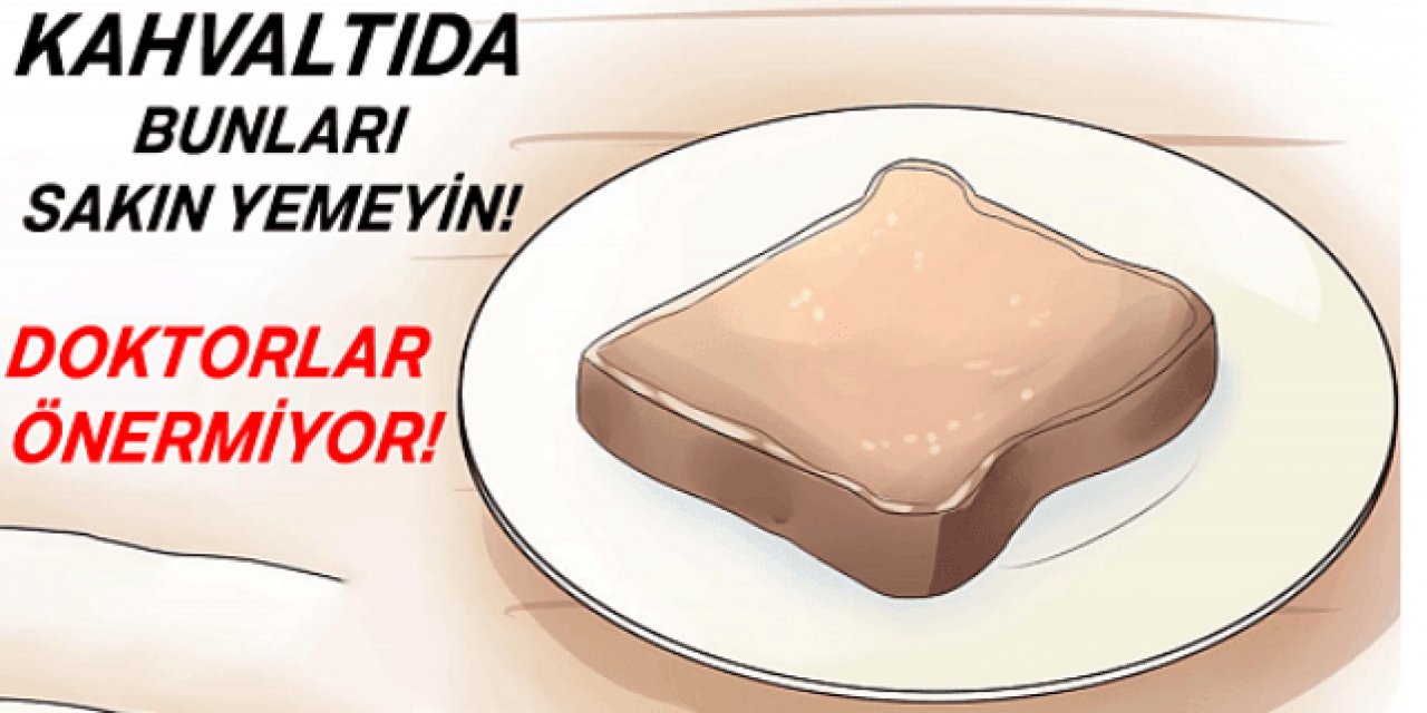 Kahvaltıda Bu yiyecekleri sofradan uzak tutun meğer o sorunun en büyük nedeniymiş..