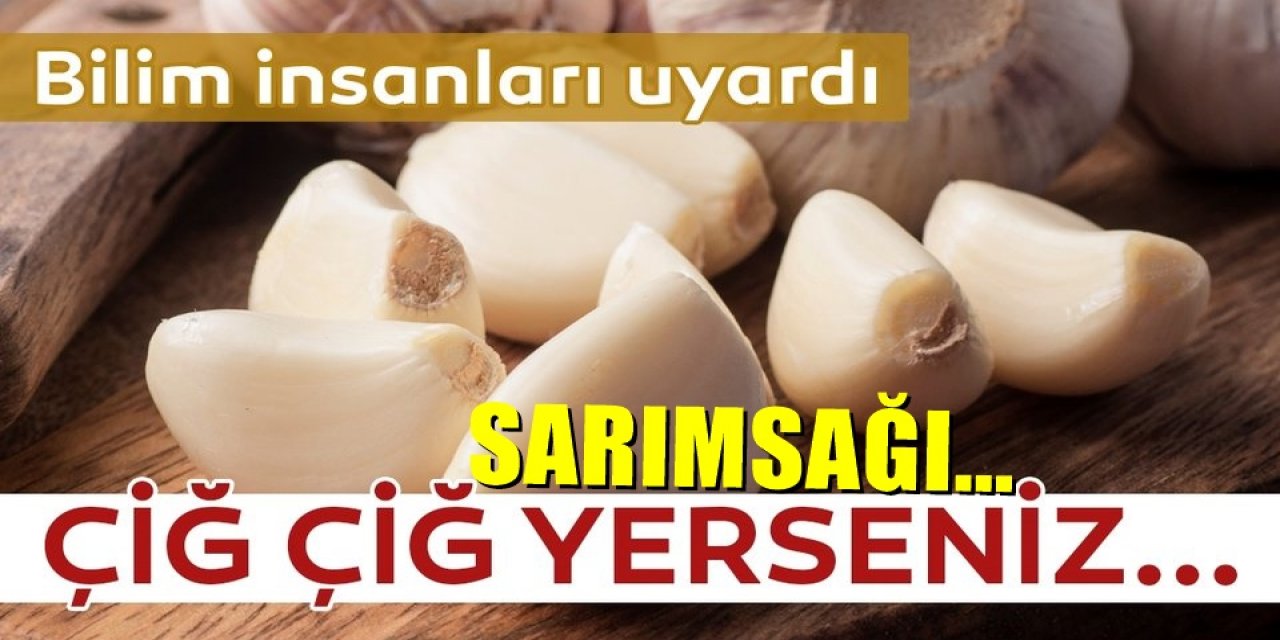 Bugüne kadar hiç bilmiyorduk Bilim İnsanlarından uyarı Sarımsağı Çiğ çiğ yiyorsanız eğer..