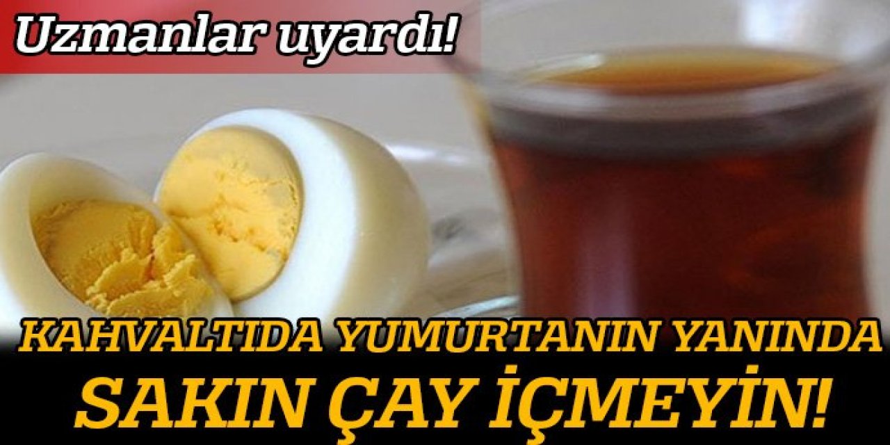 Uzmanlar uyarıyor Yumurta ve çay birlikte tüketilmez -Eğer Yerseniz..