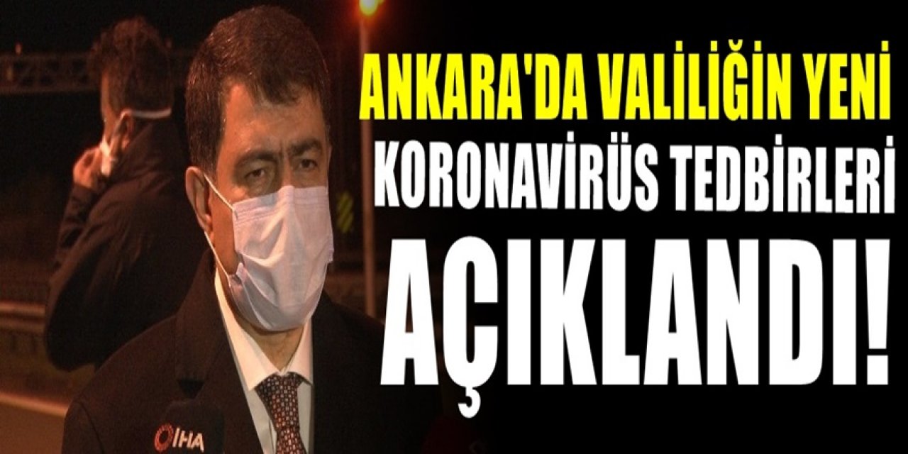 Ankara'da koronavirüs tedbirleri yeniden belirlendi. Valilik açıklamayla duyurdu.