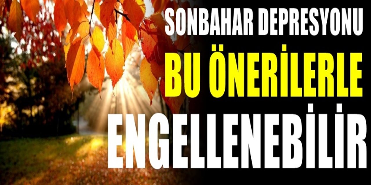 Sonbahar depresyonundan korunmak için yapmanız gereken 10 öneri.