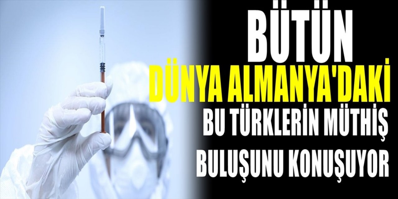 Bütün Dünya Almanya'daki Türk bilim insanlarının keşfini konuşuyor. Her yerden tebrik yağıyor