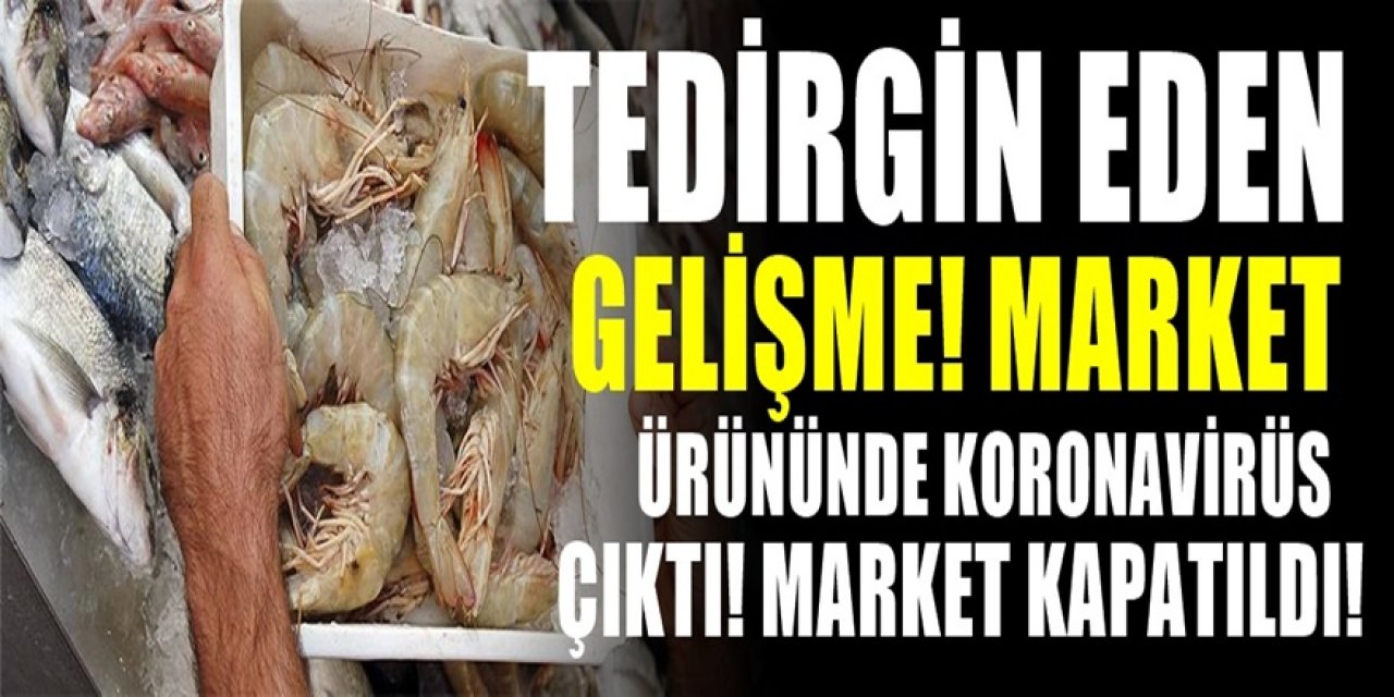 Korkulan oldu market yiyeceğinde koronavirüs çıkınca alarm durumuna geçildi. Market kapandı