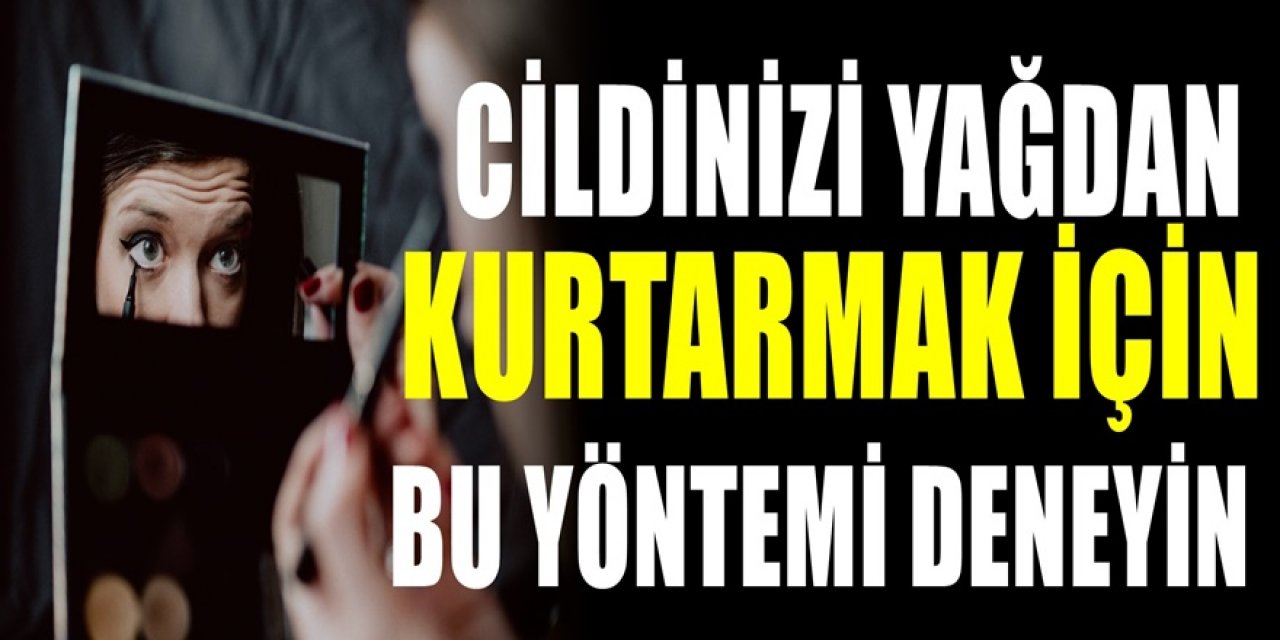 Yağlı cilt yapısına sahip kişilerin uygulaması gereken adımlar. Bütün Sır meğerse ondaymış..