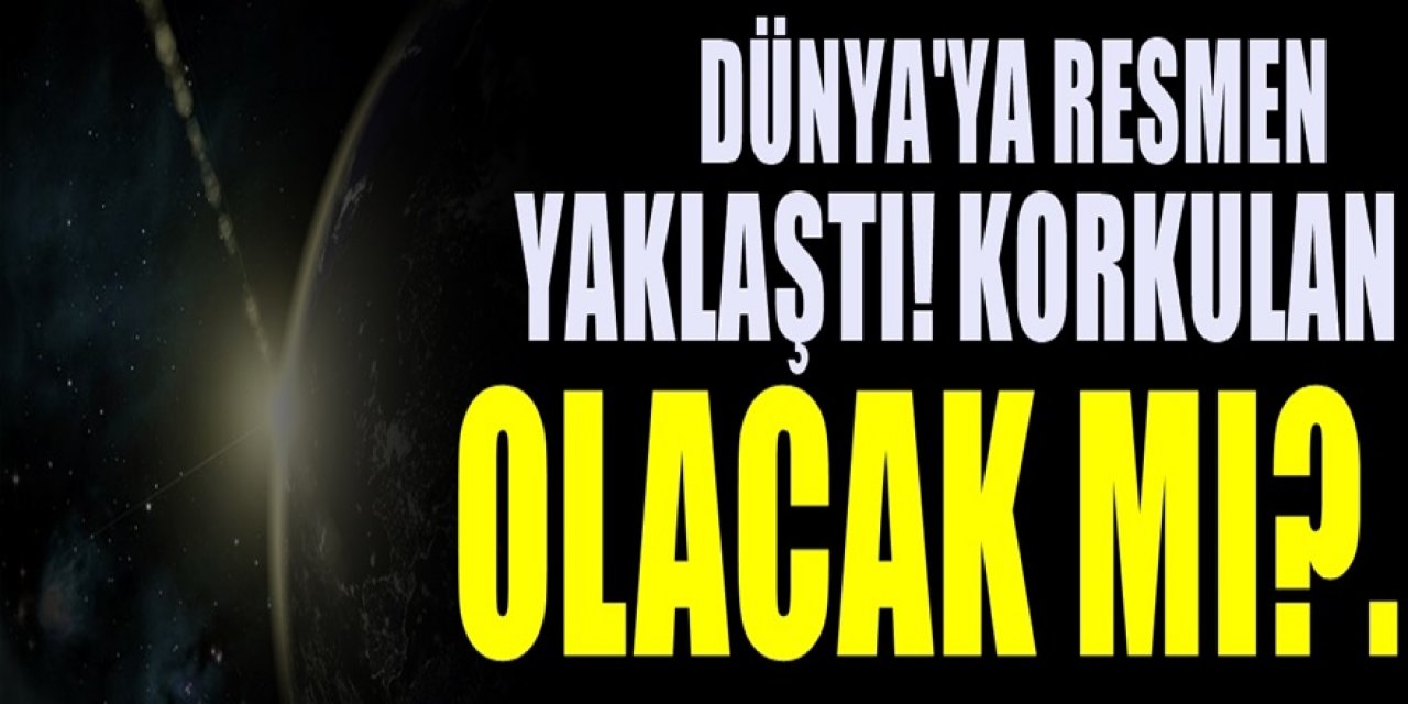 Bilim insanları tedirgin. Dünyaya resmen yaklaştı. Gizem çözülemezken herkesi tedirgin etti. Şimdi ise..