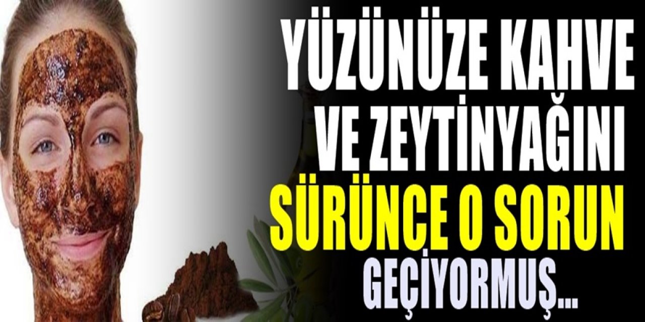 Yüzünüze kahve ve zeytinyağını sürün bekleyin o sorundan kurtarıyor. Üstelik bir tutam telve yetiyor...