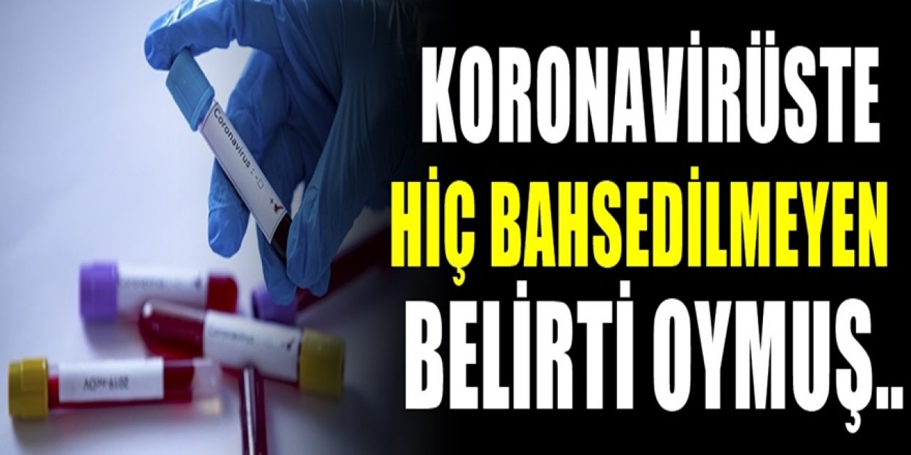 Uzmanlar uyardı. Koronavirüste pek bahsedilmeyen bir belirti çıktı. Mutlaka önemsemelisiniz..