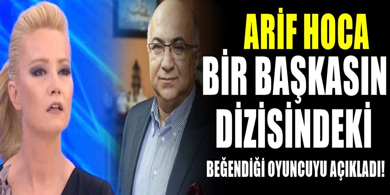 Müge Anlı'da yer alan Arif Verimli Ezber bozdu. Bir Başkasın dizisindeki en beğendiği oyuncuyu açıkladı