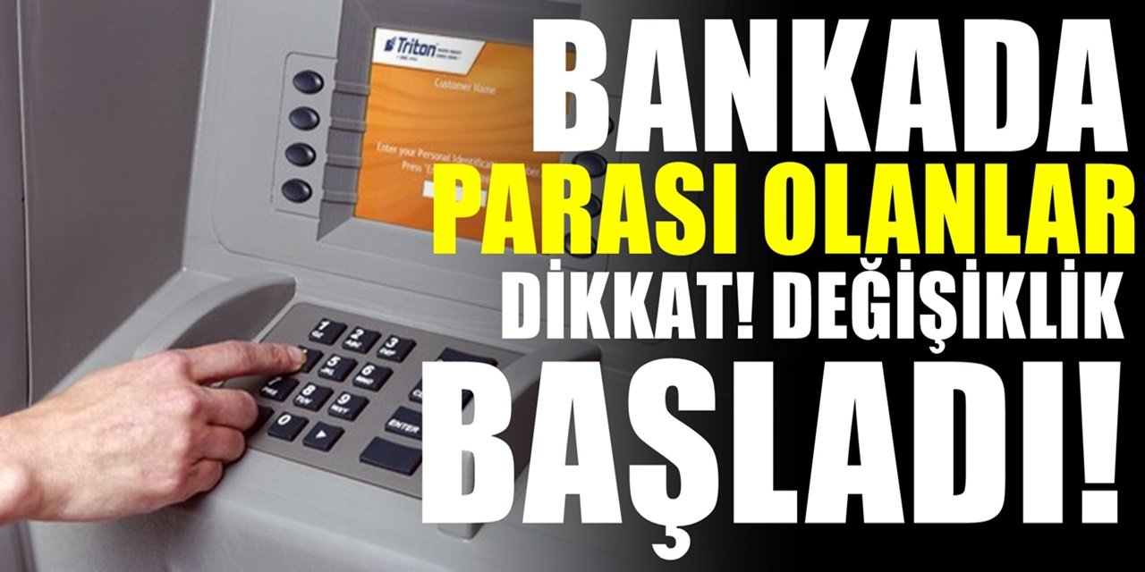 Değişiklik başladı. Bankada Parası Olanlar Dikkat Etsin