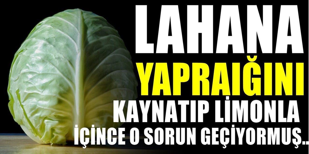 Lahana bilinmeyen yarıyla şaşırttı. Kaynatılıp limonla karıştırılıp içilince bakın ne etkisi var