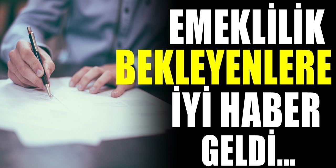 Emeklilik Bekleyenlere İyi Haber! O Tarihten Sonra...