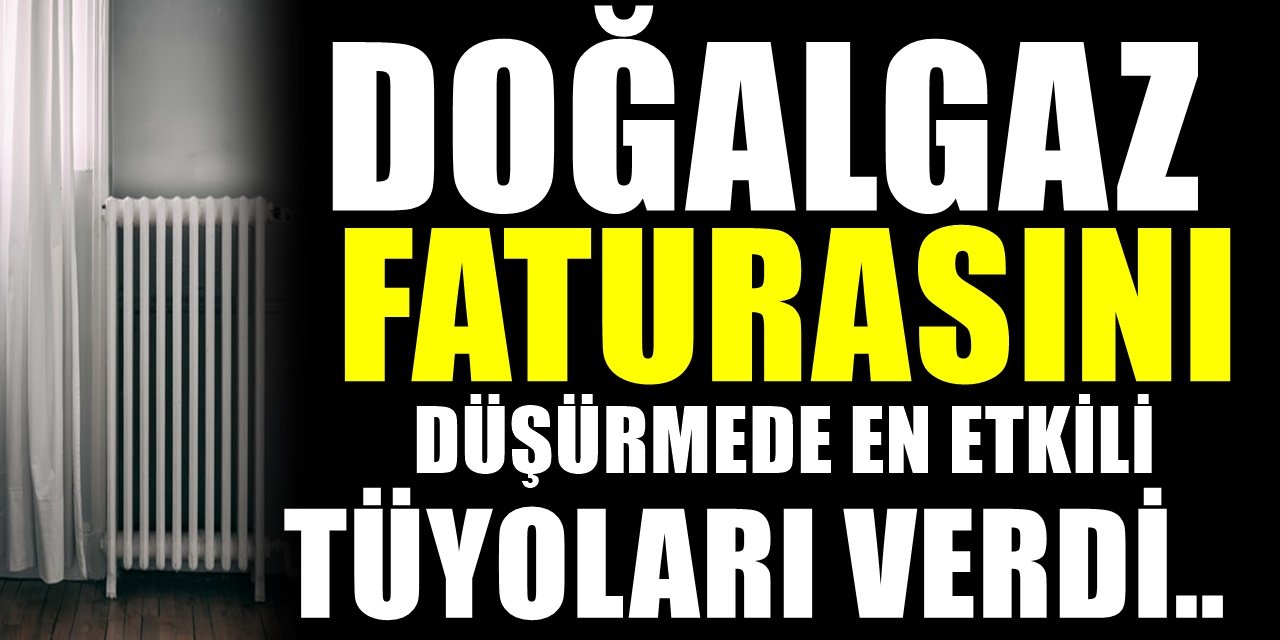 Doğalgaz Faturasını Düşürmek Mümkün mü? Doğalgaz Faturası Nasıl Düşürülür? Uzmanı açıkladı..