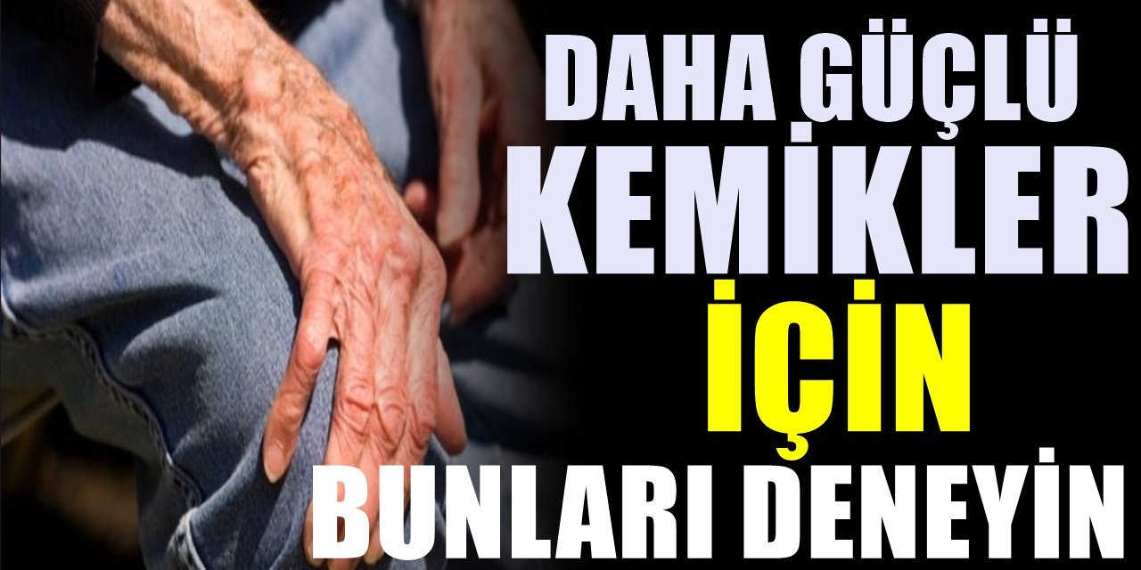 Kemik Nasıl Güçlenir ve Güçlendiren Besinler