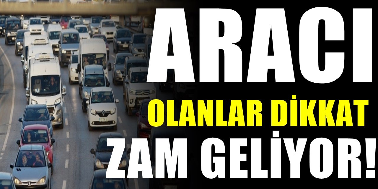 Araç sahipleri dikkat. Yeni yıl gelmeden elinizi çabuk tutun alın. Zamlanacak