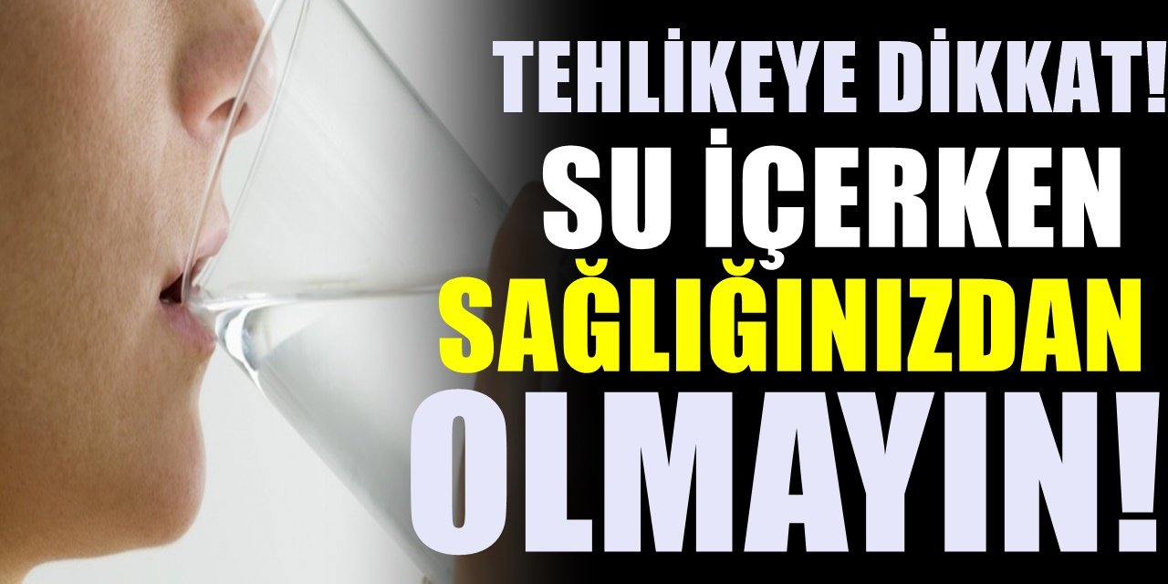 Su içerken yaptığınız bu hatayı terk etmelisiniz! Uzmanlar bilinmeyen tehlikeyi açıkladı..