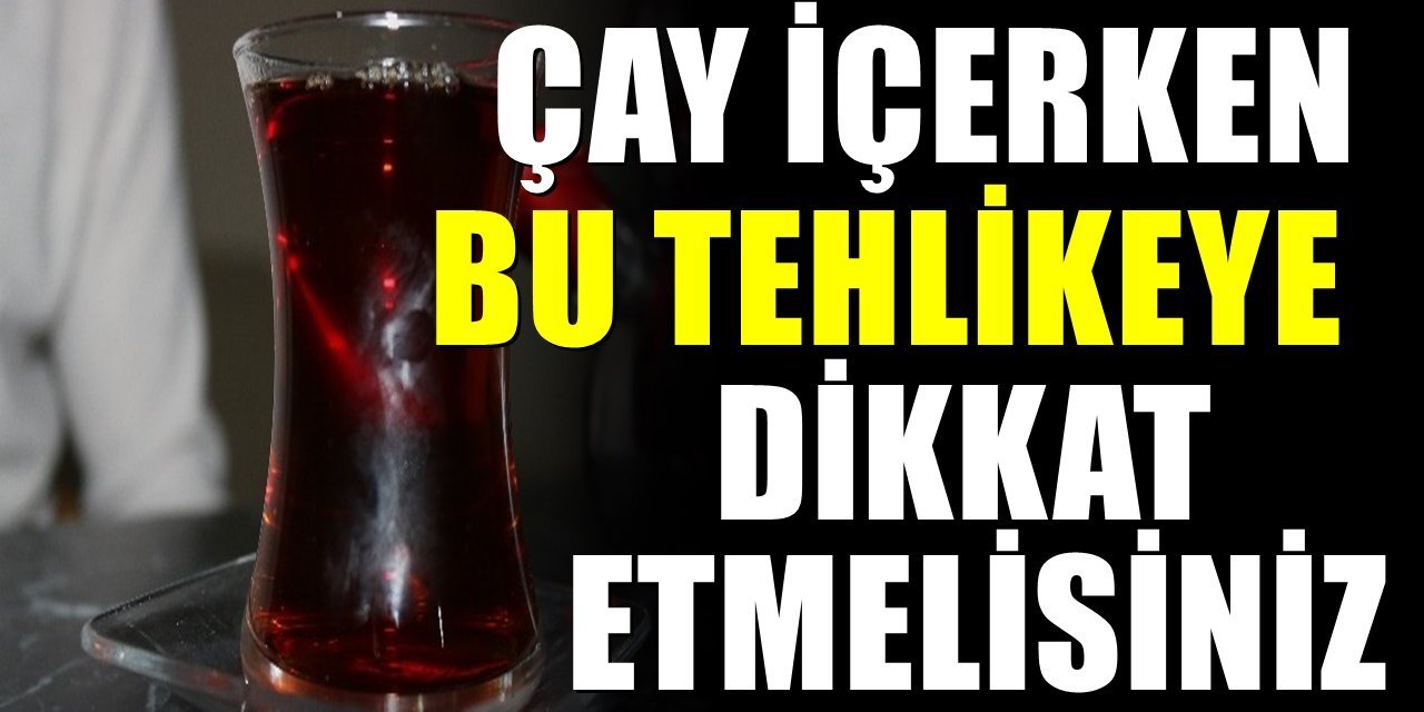 Çay değil zehir demliyoruz! Bakın yanlış demlenirse vücuda neler yapıyor