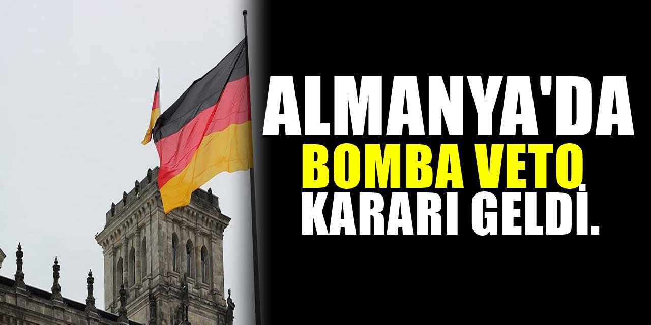 Almanya böylesini ilk kez yapıyor. Resmen veto kararı çıktı