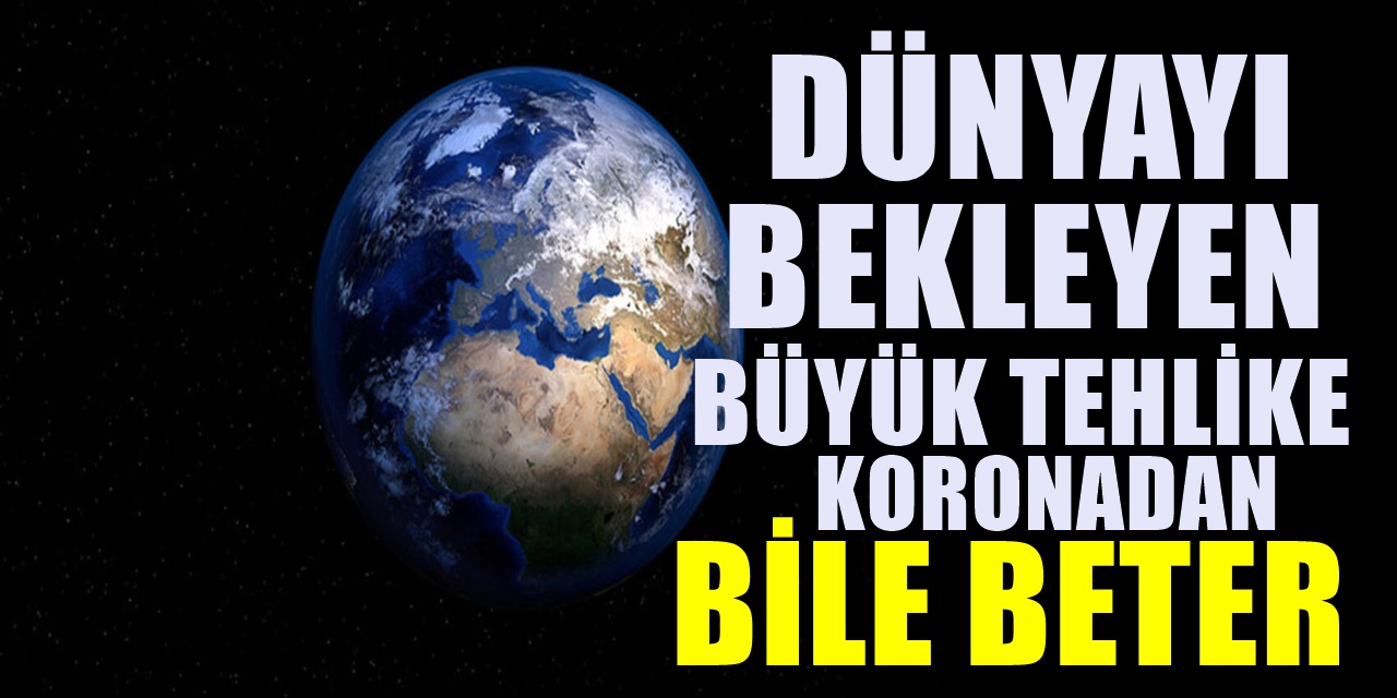 Gelecek 20 yılda dünyayı bekleyen büyük tehlikeler! Ortalık yangın yerine dönecek