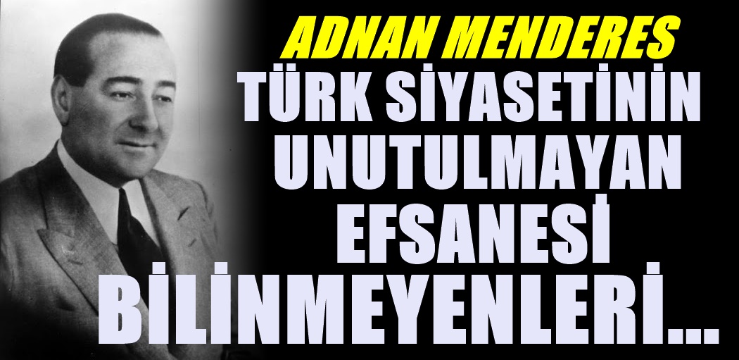 Bir döneme damga vurmuş bir isim Adnan Menderes. Adnan Menderes'in ilk kez duyacağınız bilinmeyenleri
